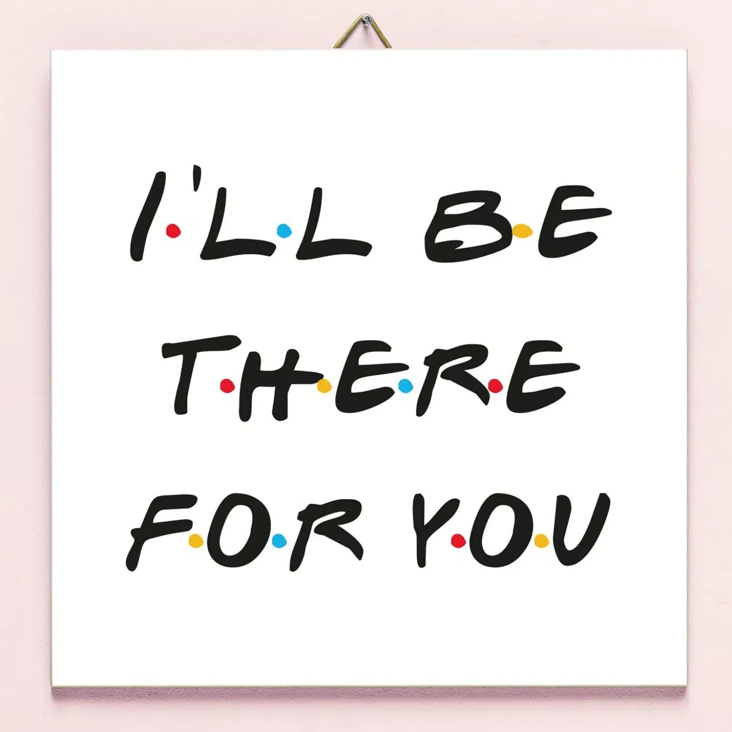 Friends I’ll Be There For You tegeltje