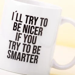 I’ll Try To Be Nicer If You Try To Be Smarter mok