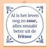 Tegeltje Al is het leven nog zo zuur