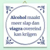 Tegeltje Alcohol maakt meer slap…