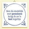 Tegeltje Ben ik eindelijk met pensioen