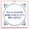 Tegeltje Ben je eindelijk jarig