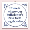 Tegeltje Home is where your buik doesn’t have to be ingehouden