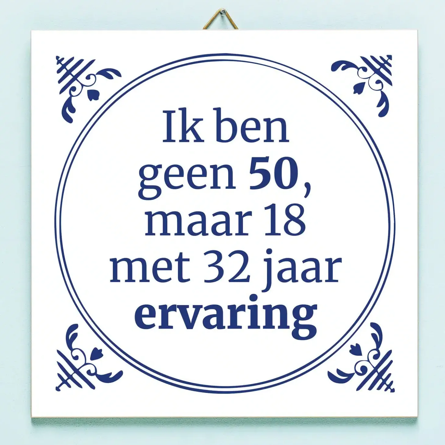 Tegeltje Ik ben geen 50, maar 18 met 32 jaar ervaring