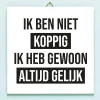 Tegeltje Ik ben niet koppig