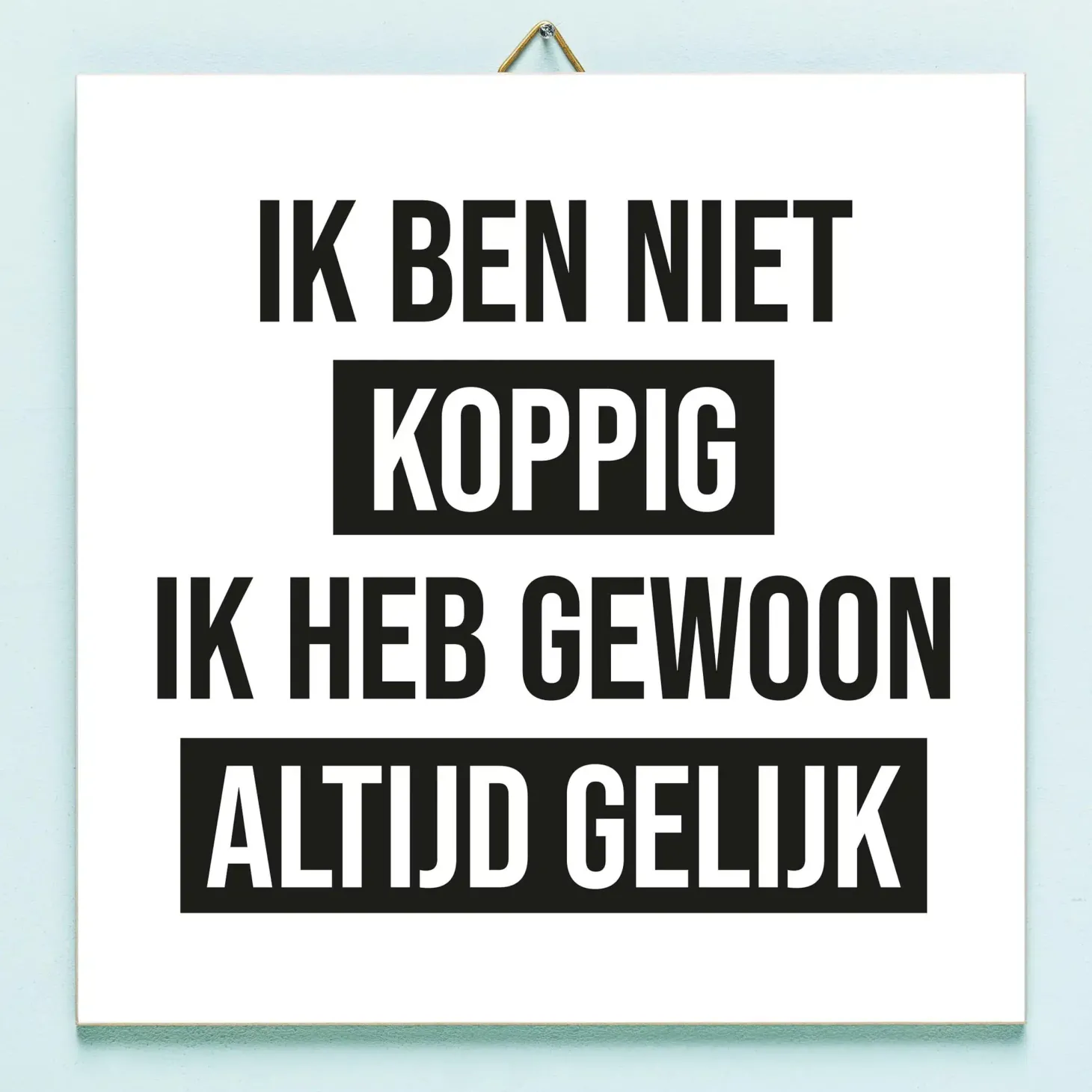 Tegeltje Ik ben niet koppig