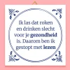 Tegeltje Ik las dat roken en drinken slecht voor je gezondheid zijn
