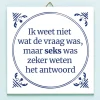 Tegeltje Ik weet niet wat de vraag was