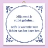 Tegeltje Mijn werk is strikt geheim