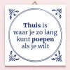 Tegeltje Thuis is waar je zo lang kunt poepen als je wilt
